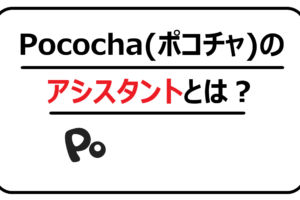 Pococha(ポコチャ)のアシスタントとは？