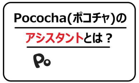 Pococha(ポコチャ)のアシスタントとは？