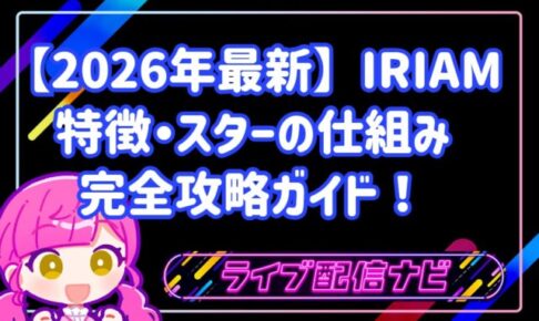 【2026年最新】IRIAM(イリアム)完全攻略ガイド!特徴・スターの仕組み・配信方法を徹底解説!