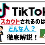 ティックトックスカウトされるのはどんな人？解説