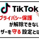 TikTokプライバシー保護が解除できない!?タイトル画像