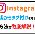 Instagram後からタグ付けをする方法を徹底解説！
