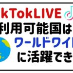 tiktokliveの利用可能国は？ワールドワイドに活躍できる！