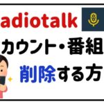 Radiotalkアカウント・番組を削除する方法