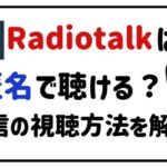 radiotalkは匿名で聴ける?配信の視聴方法を解説!