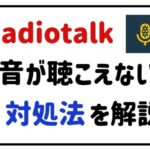 radiotalk音が聴こえない？対処法を解説！