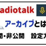 radiotalkアーカイブとは?公開・非公開設定方法