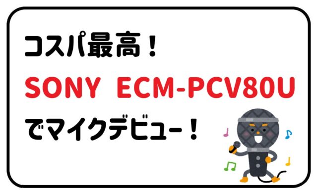 SONY ECM-PCV80U　マイクデビュー