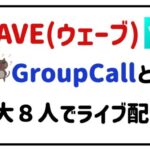wave(ウェーブ)groupcallとは?最大8人でライブ配信!