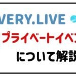 EVERY.LIVEプライベートイベントについて解説!