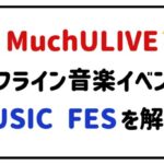 MuchU LIVEオフライン音楽イベントMUSIC FESを解説!
