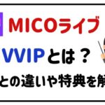 MICOライブVVIPとは?VIPとの違いや特典を解説!
