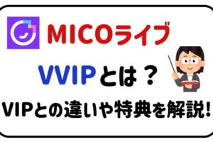 MICOライブVVIPとは？VIPとの違いや特典を解説！