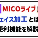 MICOライブフェイス加工とは?便利機能を解説!