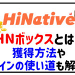 HiNativeのHNボックスとは?獲得方法やコインの使い道も解説!