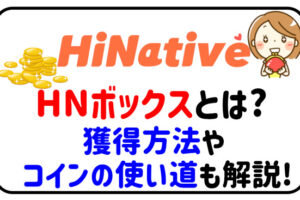 HiNativeのHNボックスとは？獲得方法やコインの使い道も解説！