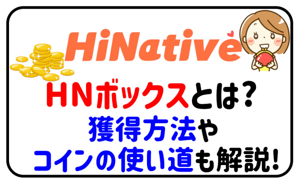 HiNativeのHNボックスとは？獲得方法やコインの使い道も解説！