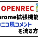 OPENRECChrome拡張機能でニコニコ風コメントを流す方法