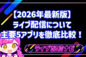 【2026年最新版】 ライブ配信について 主要5アプリを徹底比較！
