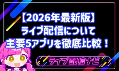 【2026年最新版】 ライブ配信について 主要5アプリを徹底比較！