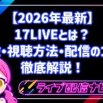 【2026年最新】17LIVE(イチナナ)とは?特徴・視聴方法・配信のコツを徹底解説!