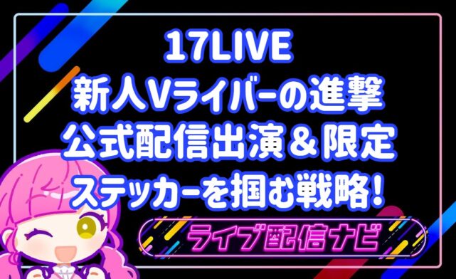 17LIVE、認証Vライバー限定❣️新人ライバーの進撃🔰ステッカー＆公式配信出演キャンペーンについて