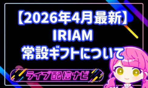 【2026年最新】IRIAM常設ギフト刷新が変えた「配信の温度感」と「リスナーとの距離」