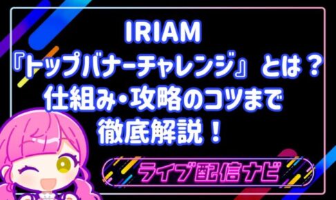 IRIAMの『トップバナーチャレンジ』とは？仕組みから攻略のコツまで徹底解説！
