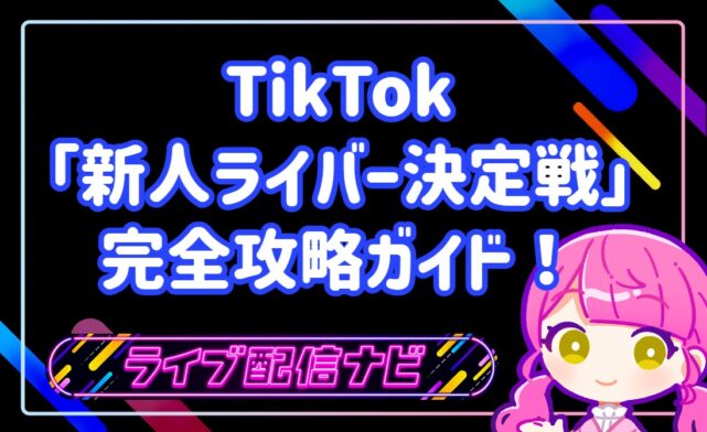 TikTok「新人ライバー決定戦」完全攻略ガイド！