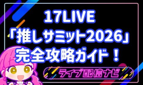 17LIVE「推しサミット2026」完全攻略ガイド！参加方法から勝ち抜くための戦略まで徹底解説