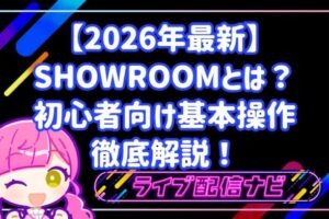 【2026年最新】SHOWROOM(ショールーム)とは?特徴・始め方・初心者向け基本操作を徹底解説!