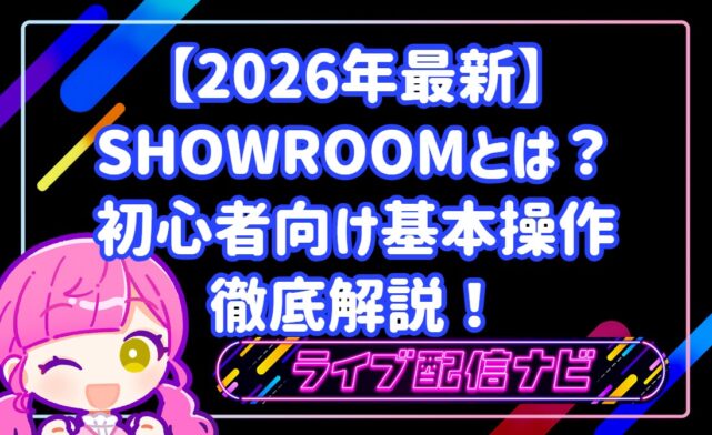 【2026年最新】SHOWROOM(ショールーム)とは?特徴・始め方・初心者向け基本操作を徹底解説!