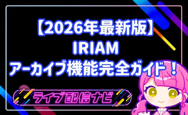 IRIAM(イリアム)のアーカイブ機能完全ガイド!初心者ライバー向けに設定方法やメリットを徹底解説