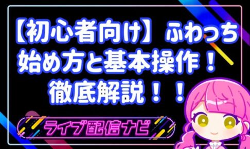 【初心者向け】ふわっちの始め方と基本操作!稼げる仕組みや魅力を徹底解説