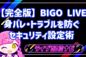 【完全版】初めてのBIGO LIVEでも安心！身バレ・トラブルを防ぐ鉄壁のセキュリティ設定術