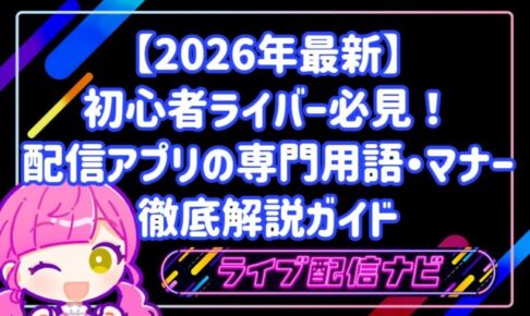 【2026年最新】初心者ライバー必見!配信アプリの専門用語・マナー徹底解説ガイド