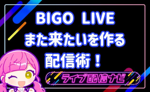bigoまた来たいを作る配信術!