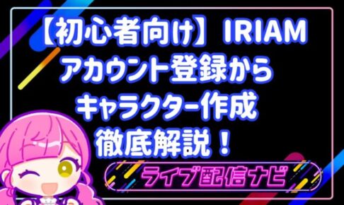 【初心者向け】IRIAM(イリアム)アプリのアカウント登録からキャラクター作成まで徹底解説!