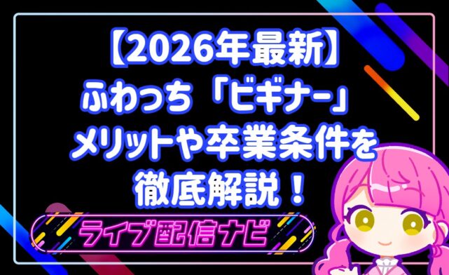 【2026年最新】ふわっちの「ビギナー」期間はいつまで？メリットや卒業条件を徹底解説！
