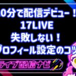 10分で配信デビュー!17LIVE(ワンセブンライブ)の特徴と失敗しないプロフィール設定のコツ