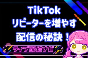 tiktokリピーターを増やす配信の秘訣
