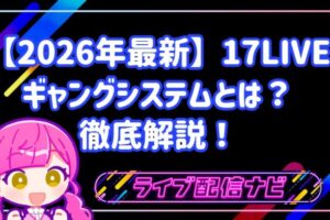 【2026年最新】17LIVEのギャングシステムとは?参加条件からメリット・作成方法まで徹底解説!