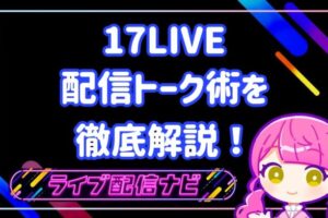 17live17LIVEで使える配信トーク術