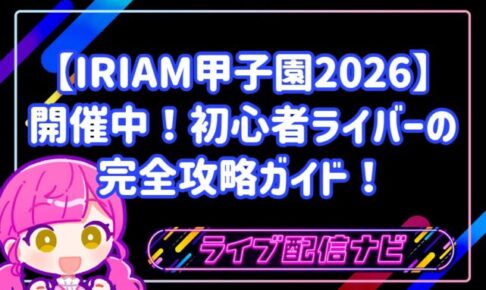 【IRIAM甲子園2026】初心者ライバーのための完全攻略ガイド！