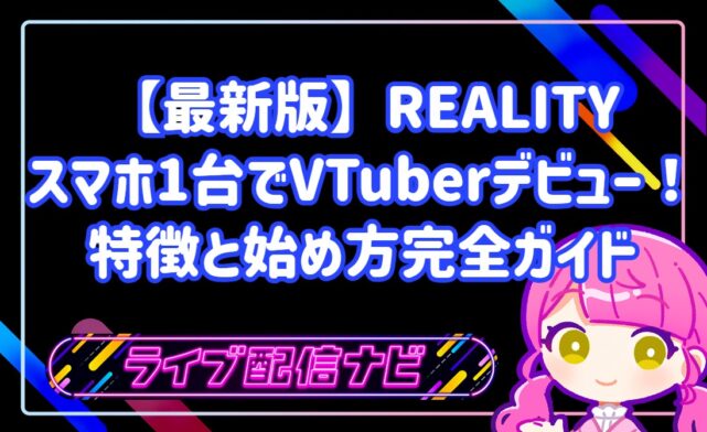 【最新版】スマホ1台でVTuberデビュー!REALITYの特徴と始め方完全ガイド