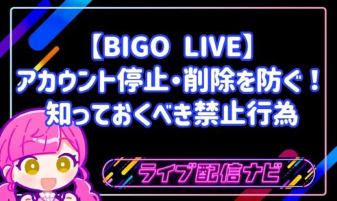 【BIGO LIVE】アカウント停止・削除を防ぐ！初心者ライバーが知っておくべき禁止行為
