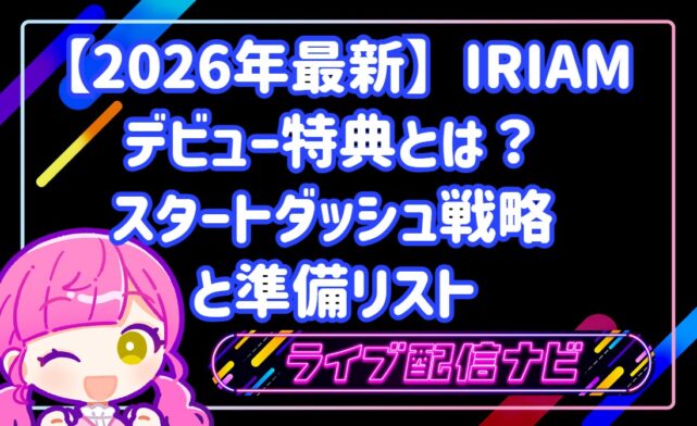 【2026年最新】IRIAMのデビュー特典とは?初配信を成功させるスタートダッシュ戦略と準備リスト