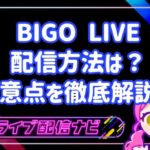 BIGO LIVEでの配信方法は?注意点を初心者向けに徹底解説!