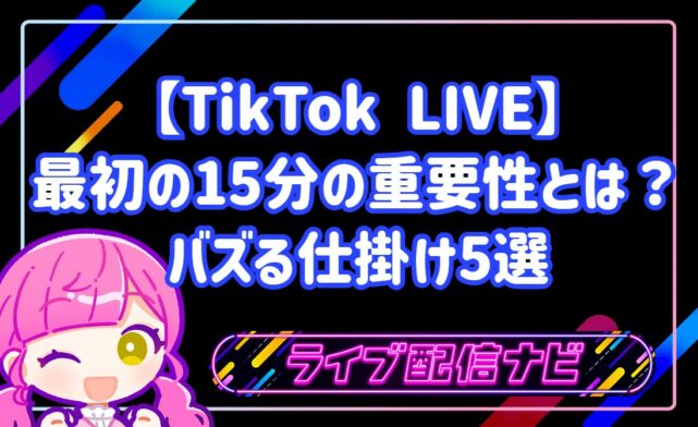 【TikTok LIVE】最初の15分の重要性とは？初心者向け引き込み術とバズる仕掛け5選