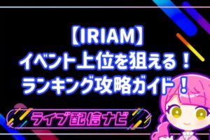 【IRIAM】初心者でもイベント上位を狙える!ランキング攻略ガイド!